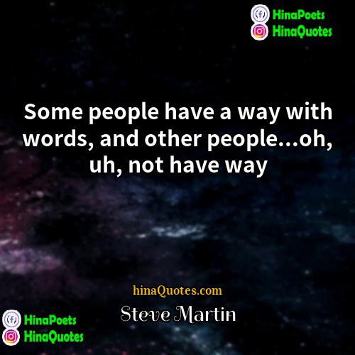Steve Martin Quotes | Some people have a way with words,